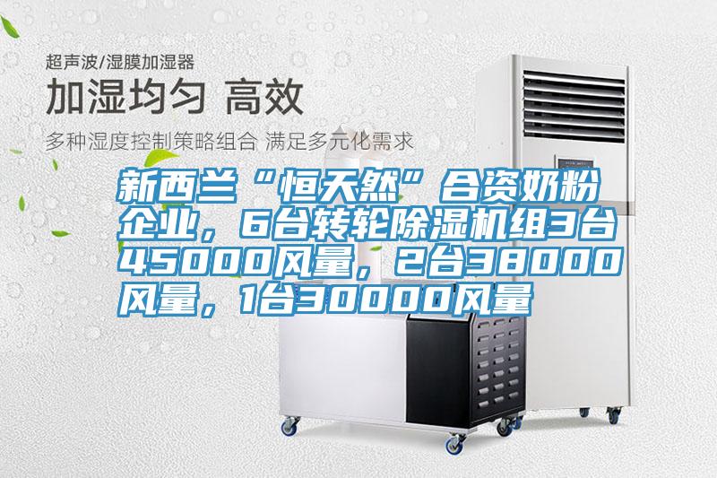 新西兰“恒天然”合资奶粉企业，6台转轮泡芙短视频APP官方下载地址组3台45000风量，2台38000风量，1台30000风量