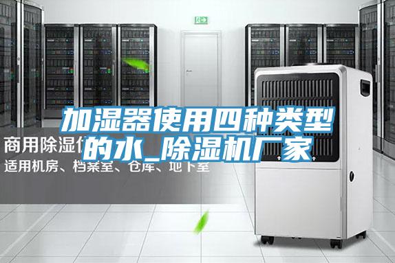 加湿器使用四种类型的水_泡芙短视频APP官方下载地址厂家