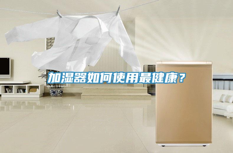 加湿器如何使用最健康？