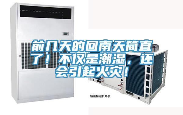 前几天的回南天简直了！不仅是潮湿，还会引起火灾！
