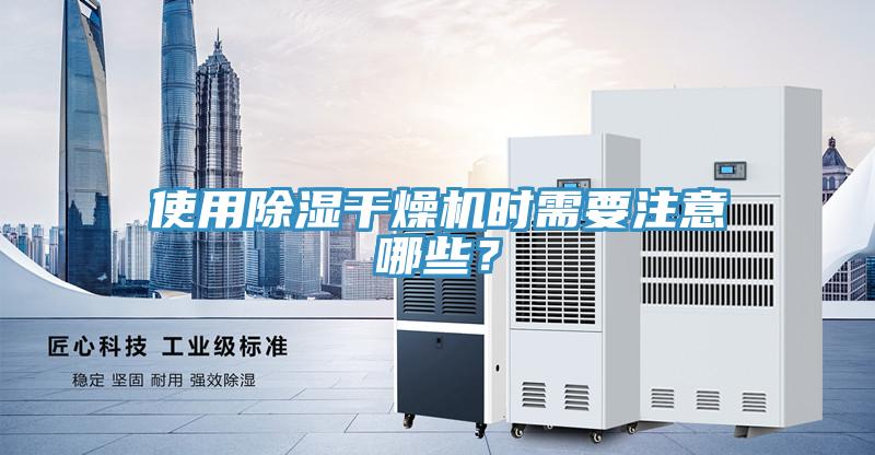 使用除湿干燥机时需要注意哪些？