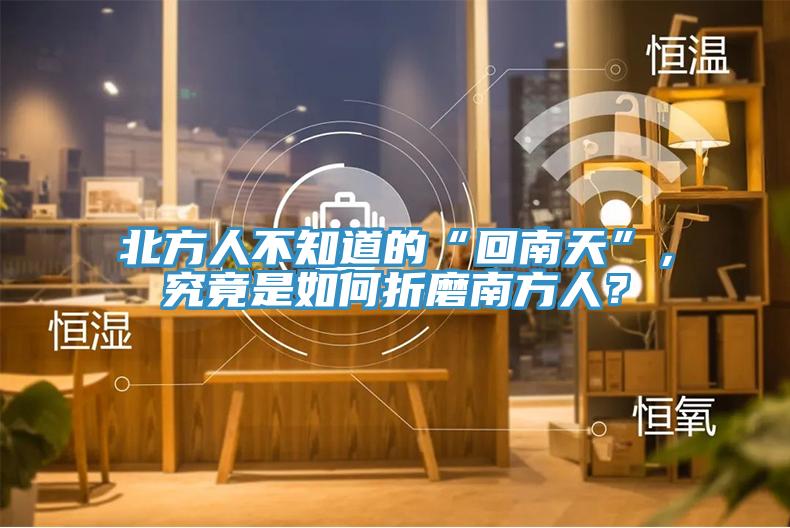 北方人不知道的“回南天”，究竟是如何折磨南方人？