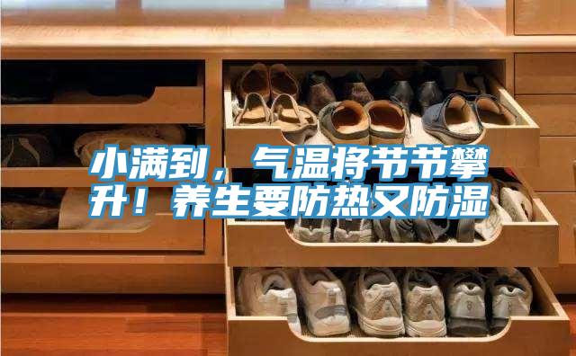 小满到，气温将节节攀升！养生要防热又防湿