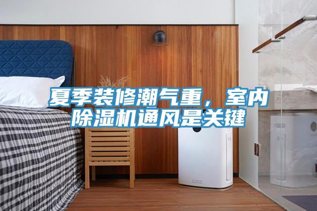 夏季装修潮气重，室内泡芙短视频APP官方下载地址通风是关键