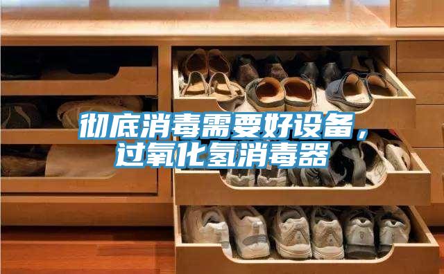 彻底消毒需要好设备，过氧化氢消毒器