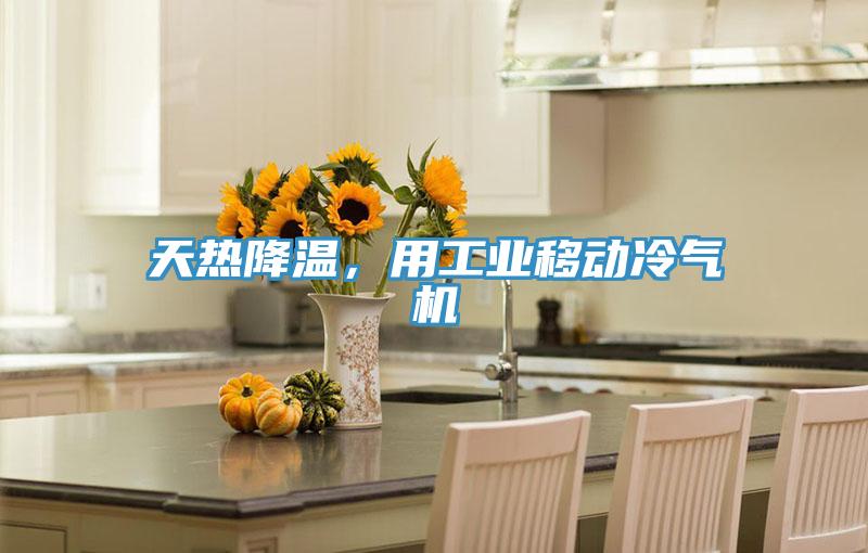 天热降温，用工业移动冷气机