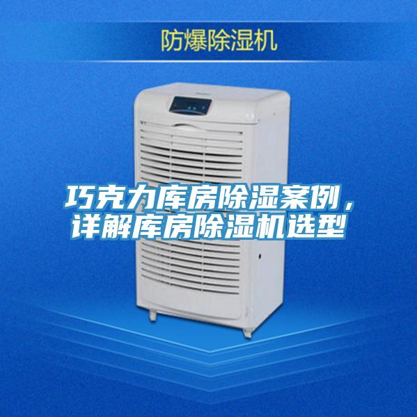 巧克力库房除湿案例，详解库房泡芙短视频APP官方下载地址选型