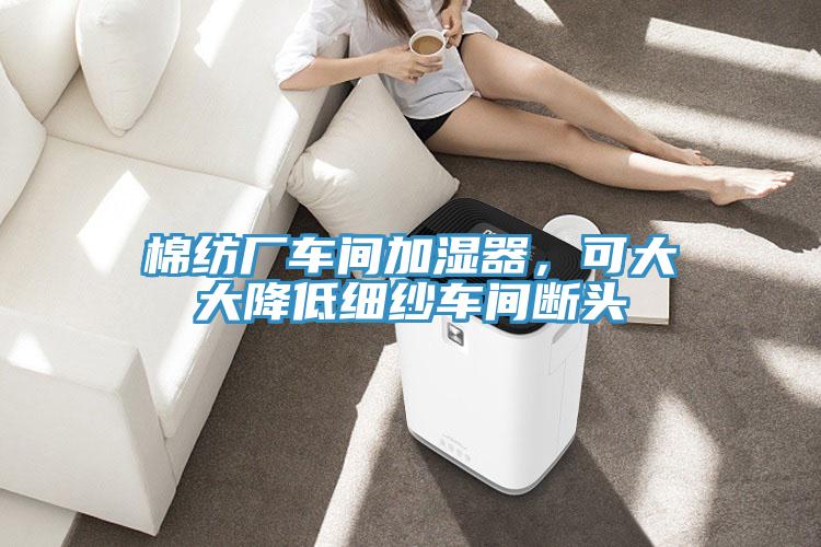 棉纺厂车间加湿器，可大大降低细纱车间断头