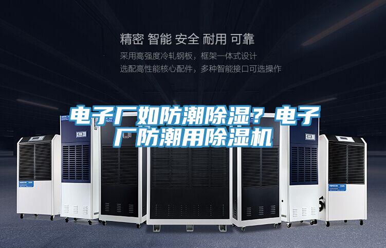 电子厂如防潮除湿？电子厂防潮用泡芙短视频APP官方下载地址