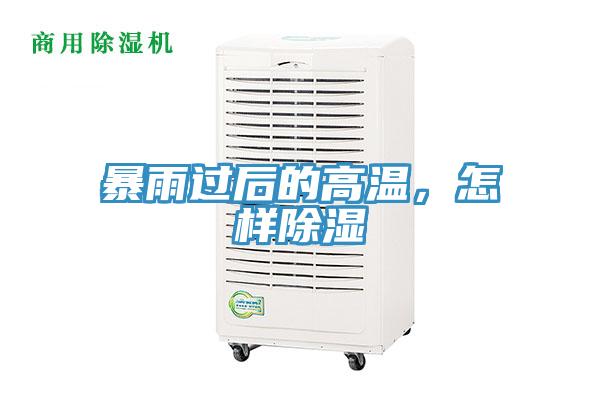 暴雨过后的高温，怎样除湿
