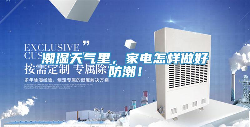 潮湿天气里，家电怎样做好防潮！