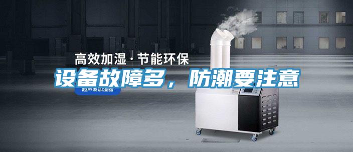 设备故障多，防潮要注意