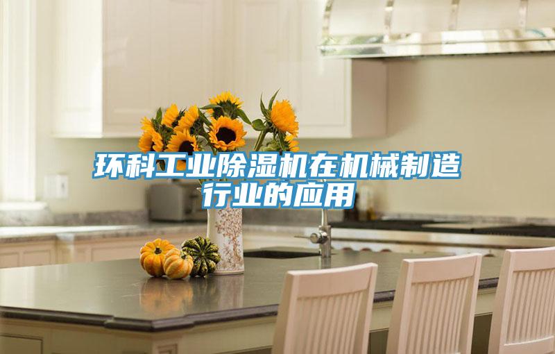 环科工业泡芙短视频APP官方下载地址在机械制造行业的应用