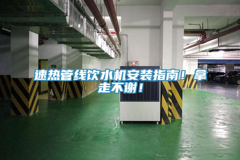 速热管线饮水机安装指南！拿走不谢！