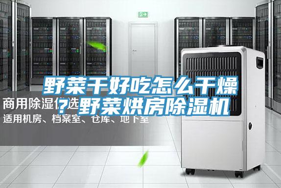 野菜干好吃怎么干燥？野菜烘房泡芙短视频APP官方下载地址