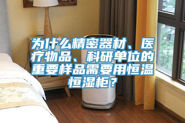 为什么精密器材、医疗物品、科研单位的重要样品需要用恒温恒湿柜？