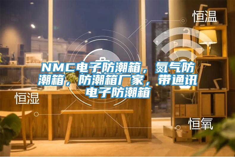 NMC电子防潮箱，氮气防潮箱，防潮箱厂家，带通讯电子防潮箱