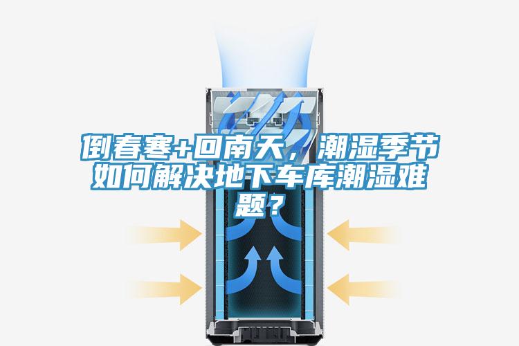 倒春寒+回南天，潮湿季节如何解决地下车库潮湿难题？