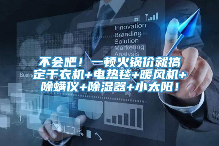 不会吧！一顿火锅价就搞定干衣机+电热毯+暖风机+除螨仪+除湿器+小太阳！