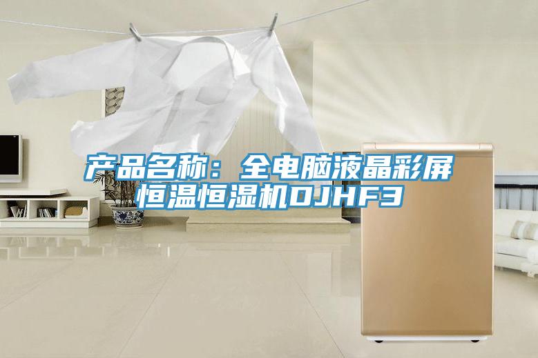 产品名称：全电脑液晶彩屏恒温恒湿机DJHF3