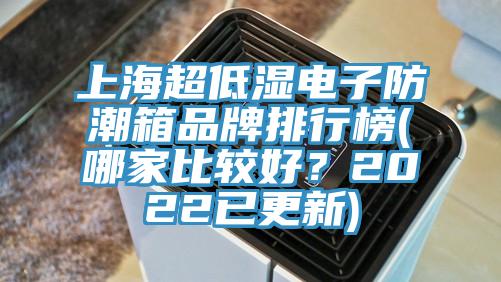 上海超低湿电子防潮箱品牌排行榜(哪家比较好？2022已更新)
