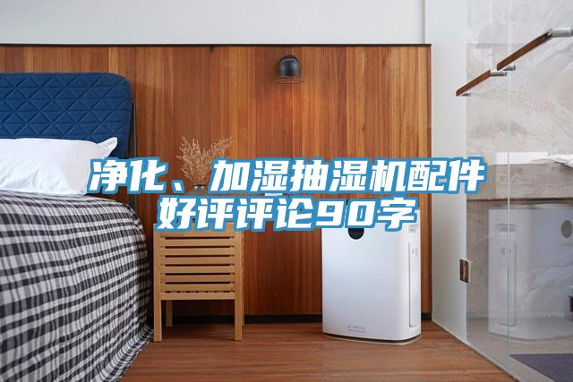 净化、加湿抽湿机配件好评评论90字
