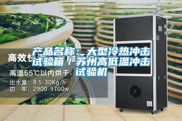 产品名称：大型冷热冲击试验箱／苏州高低温冲击试验机