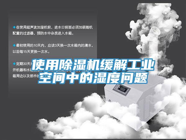 使用泡芙短视频APP官方下载地址缓解工业空间中的湿度问题