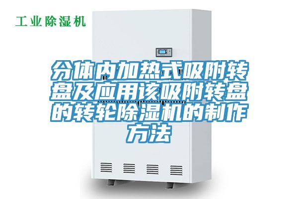 分体内加热式吸附转盘及应用该吸附转盘的转轮泡芙短视频APP官方下载地址的制作方法