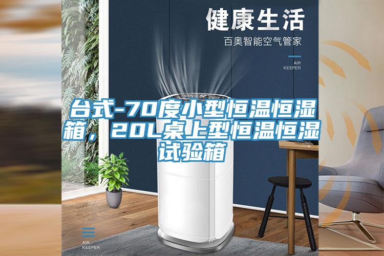台式-70度小型恒温恒湿箱，20L桌上型恒温恒湿试验箱
