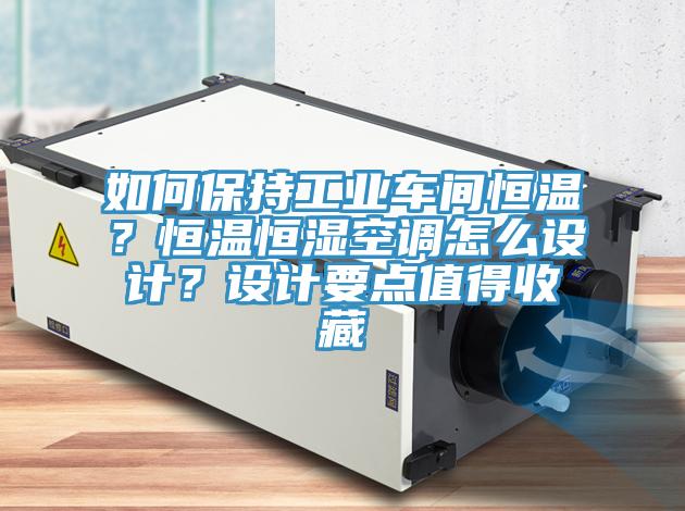 如何保持工业车间恒温？恒温恒湿空调怎么设计？设计要点值得收藏