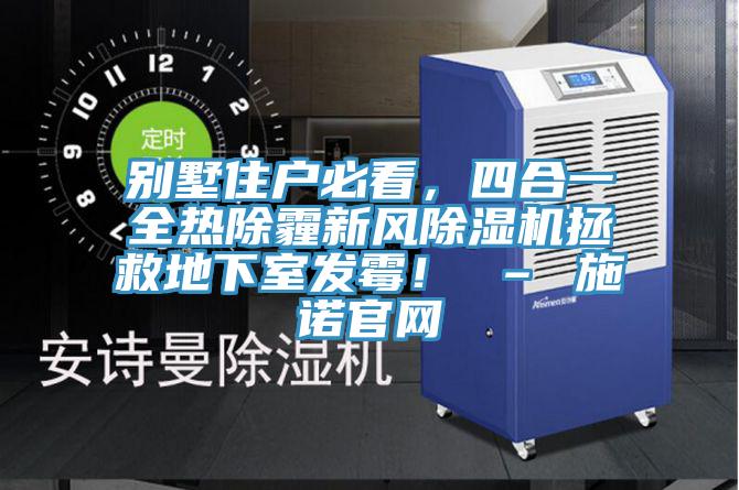 别墅住户必看，四合一全热除霾新风泡芙短视频APP官方下载地址拯救地下室发霉！ – 施诺官网