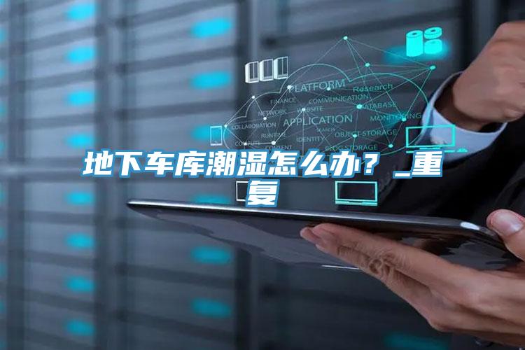 地下车库潮湿怎么办？_重复