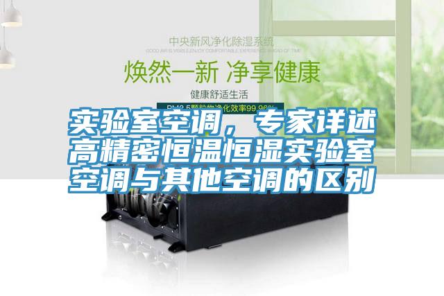 实验室空调，专家详述高精密恒温恒湿实验室空调与其他空调的区别