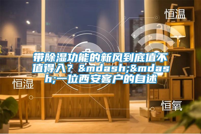 带除湿功能的新风到底值不值得入？&mdash;&mdash;一位西安客户的自述
