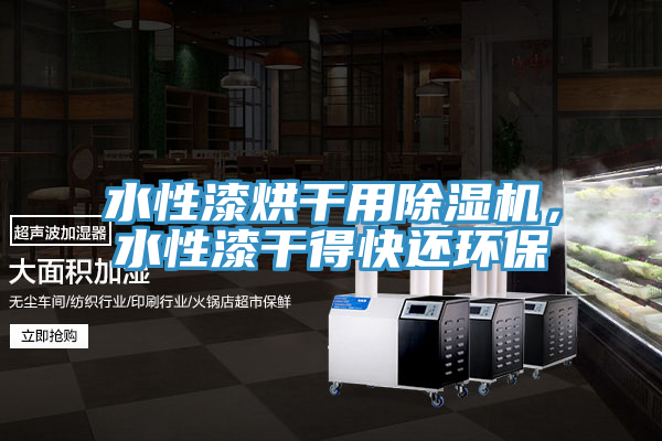 水性漆烘干用泡芙短视频APP官方下载地址，水性漆干得快还环保