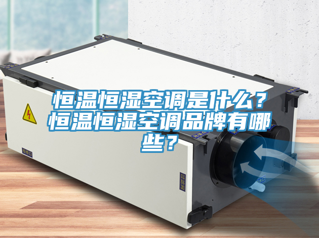 恒温恒湿空调是什么？恒温恒湿空调品牌有哪些？