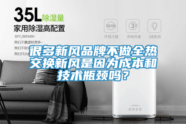 很多新风品牌不做全热交换新风是因为成本和技术瓶颈吗？