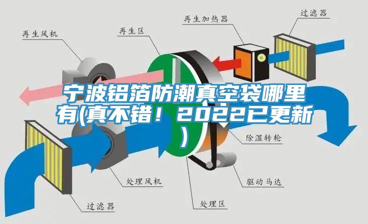 宁波铝箔防潮真空袋哪里有(真不错！2022已更新)