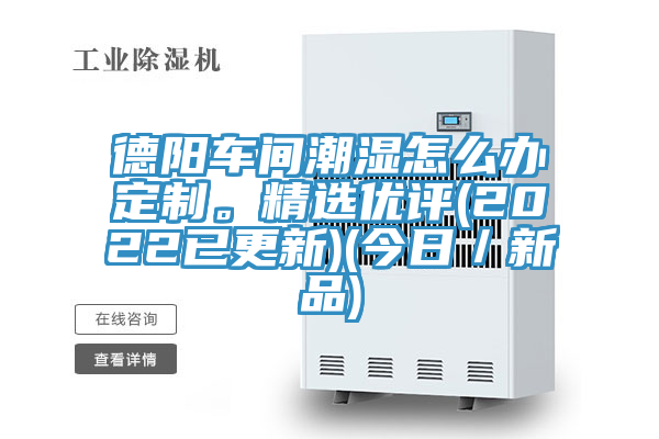 德阳车间潮湿怎么办定制。精选优评(2022已更新)(今日／新品)