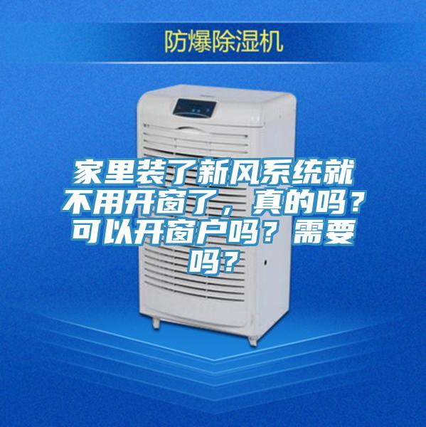 家里装了新风系统就不用开窗了，真的吗？可以开窗户吗？需要吗？