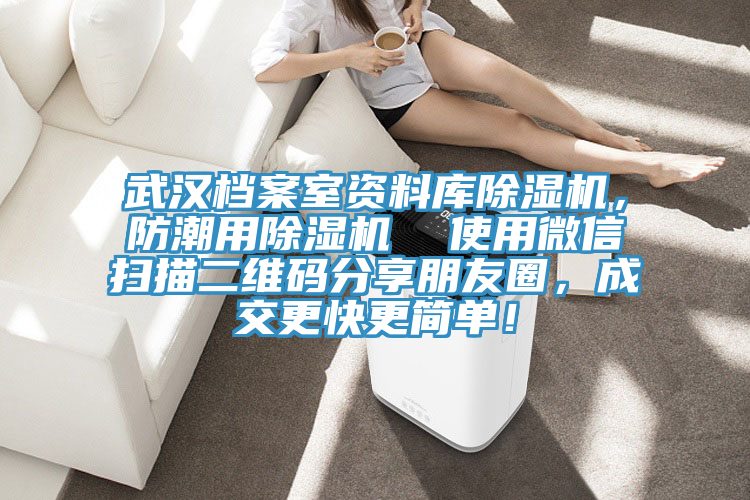 武汉档案室资料库泡芙短视频APP官方下载地址，防潮用泡芙短视频APP官方下载地址  使用微信扫描二维码分享朋友圈，成交更快更简单！