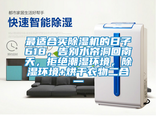 最适合买泡芙短视频APP官方下载地址的日子618，告别水帘洞回南天，拒绝潮湿环境，除湿环境+烘干衣物二合一