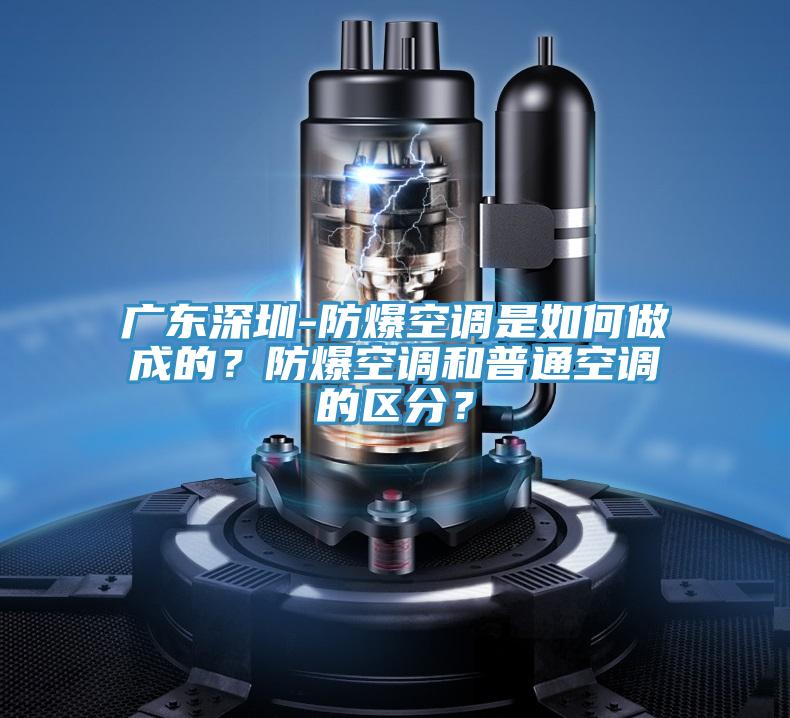 广东深圳-防爆空调是如何做成的？防爆空调和普通空调的区分？