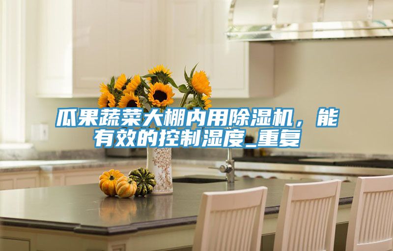 瓜果蔬菜大棚内用泡芙短视频APP官方下载地址，能有效的控制湿度_重复