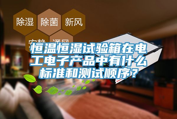 恒温恒湿试验箱在电工电子产品中有什么标准和测试顺序？