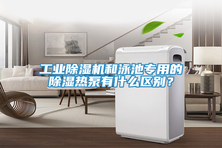工业泡芙短视频APP官方下载地址和泳池专用的除湿热泵有什么区别？