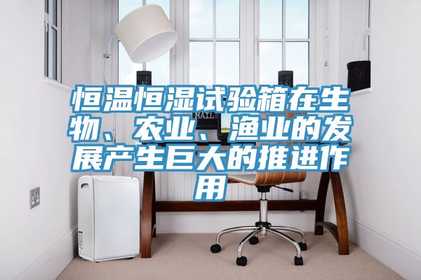 恒温恒湿试验箱在生物、农业、渔业的发展产生巨大的推进作用