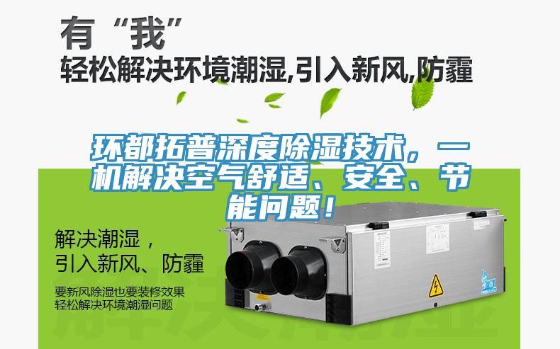 环都拓普深度除湿技术，一机解决空气舒适、安全、节能问题！