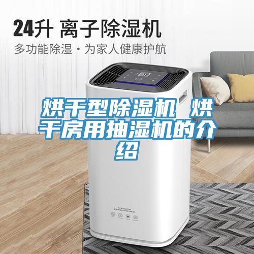 烘干型泡芙短视频APP官方下载地址 烘干房用抽湿机的介绍